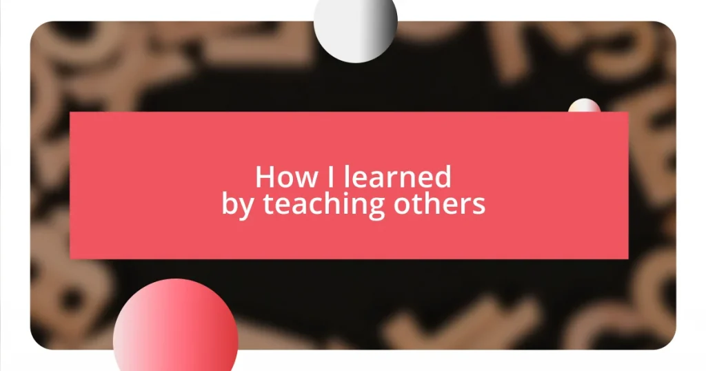 How I learned by teaching others