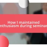 How I maintained enthusiasm during seminars