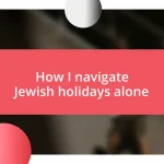 How I navigate Jewish holidays alone