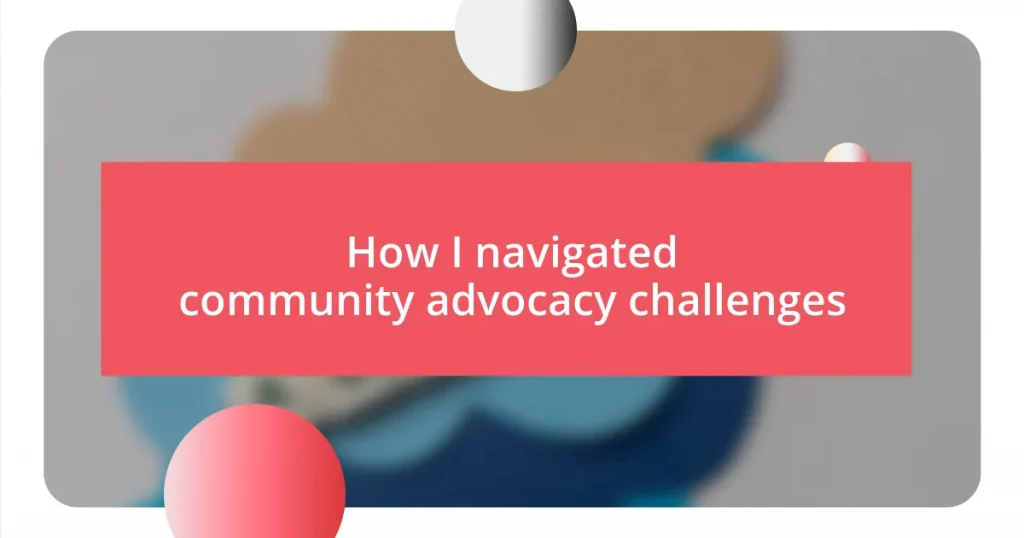 How I navigated community advocacy challenges