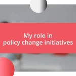 My role in policy change initiatives