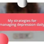 My strategies for managing depression daily