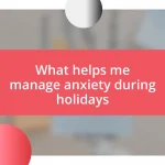 What helps me manage anxiety during holidays