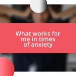 What works for me in times of anxiety