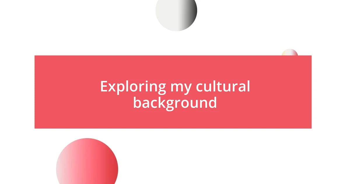 Exploring my cultural background